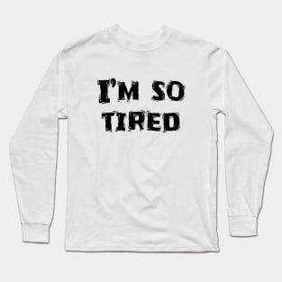 I’m So Tired, Funny White Lie Party Idea Long Sleeve T-Shirt